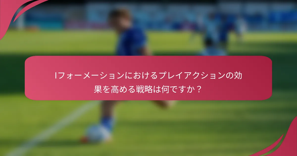 Iフォーメーションにおけるプレイアクションの効果を高める戦略は何ですか?
