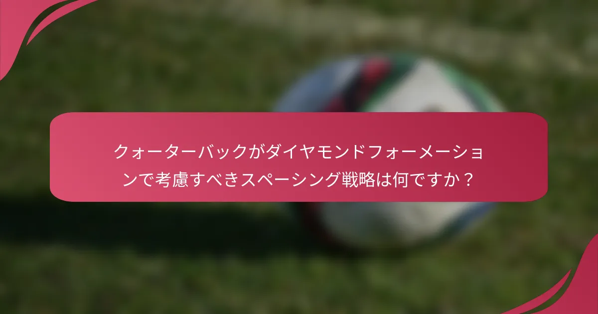 クォーターバックがダイヤモンドフォーメーションで考慮すべきスペーシング戦略は何ですか?