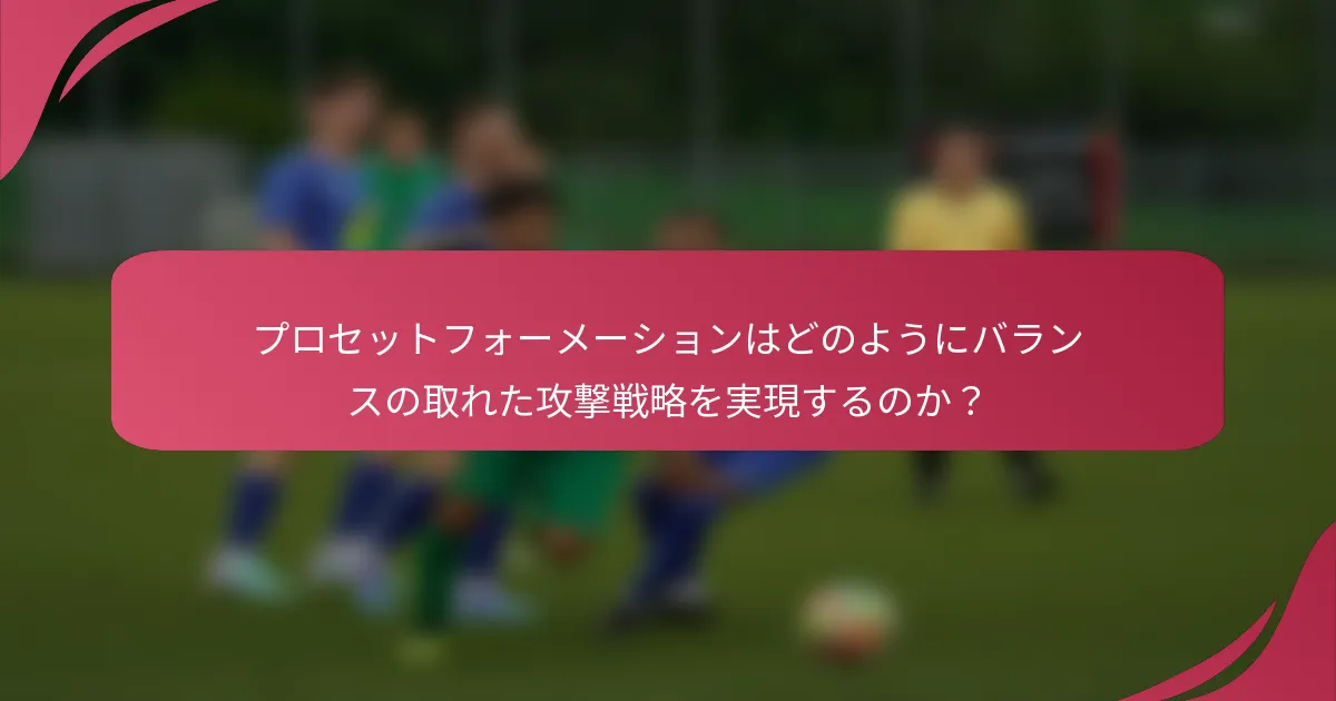 プロセットフォーメーションはどのようにバランスの取れた攻撃戦略を実現するのか?