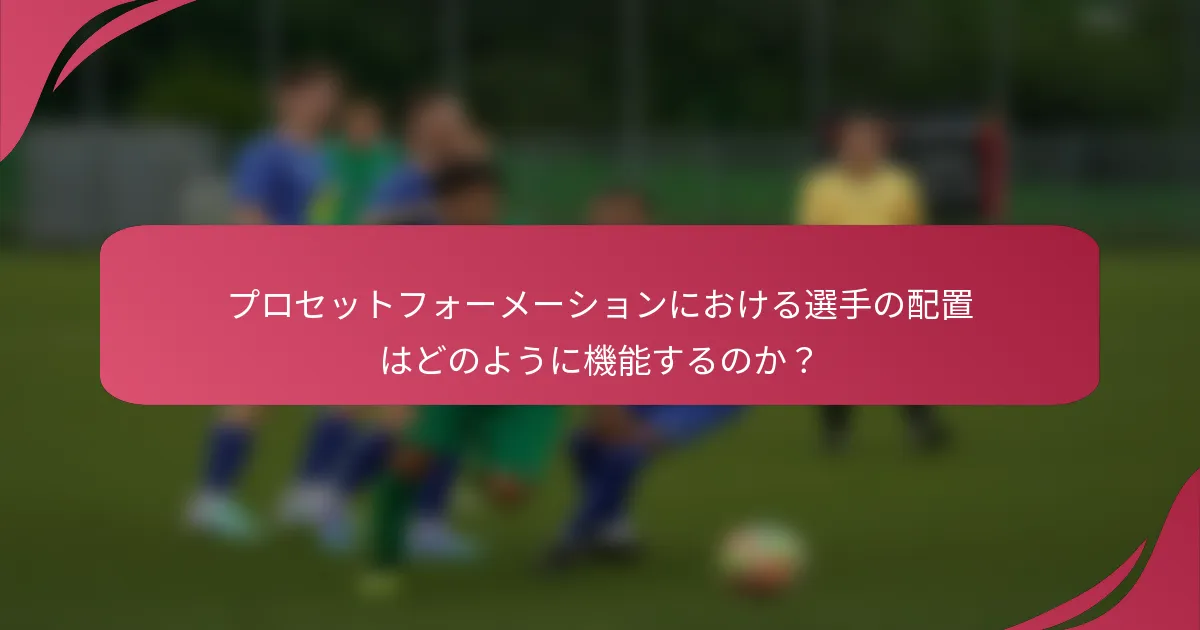 プロセットフォーメーションにおける選手の配置はどのように機能するのか?