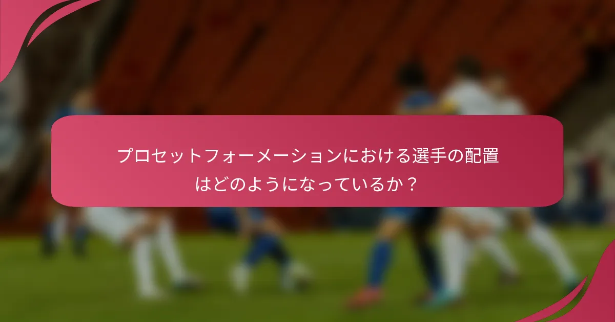 プロセットフォーメーションにおける選手の配置はどのようになっているか?