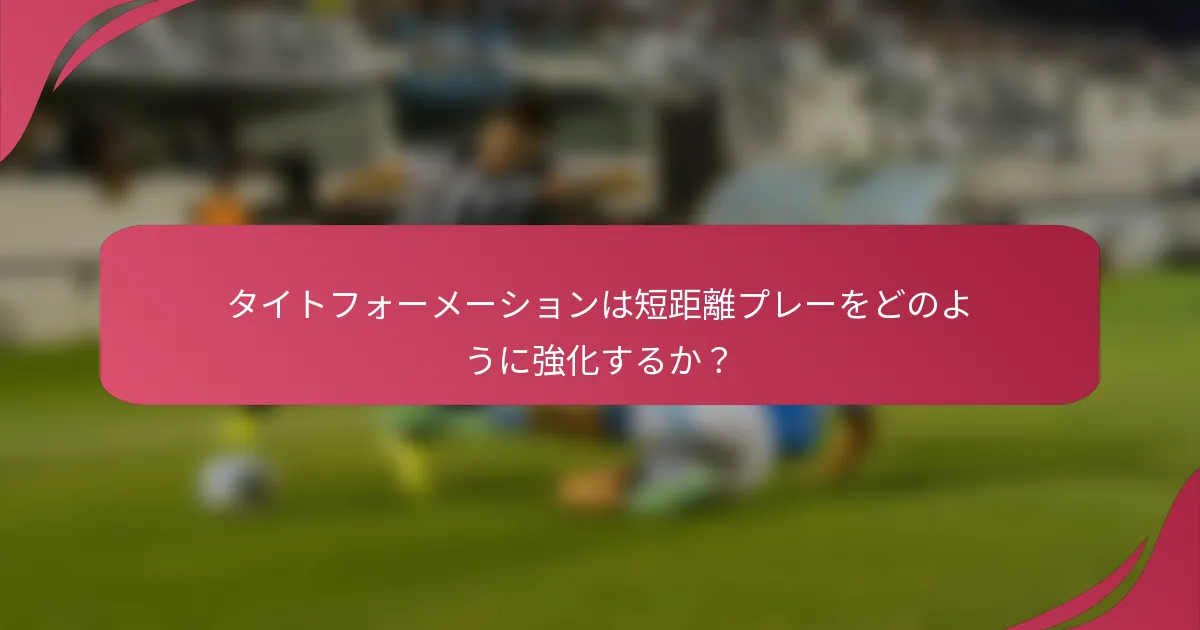 タイトフォーメーションは短距離プレーをどのように強化するか？